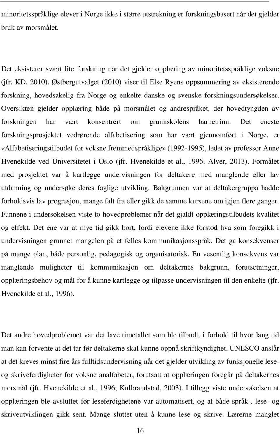 Østbergutvalget (2010) viser til Else Ryens oppsummering av eksisterende forskning, hovedsakelig fra Norge og enkelte danske og svenske forskningsundersøkelser.