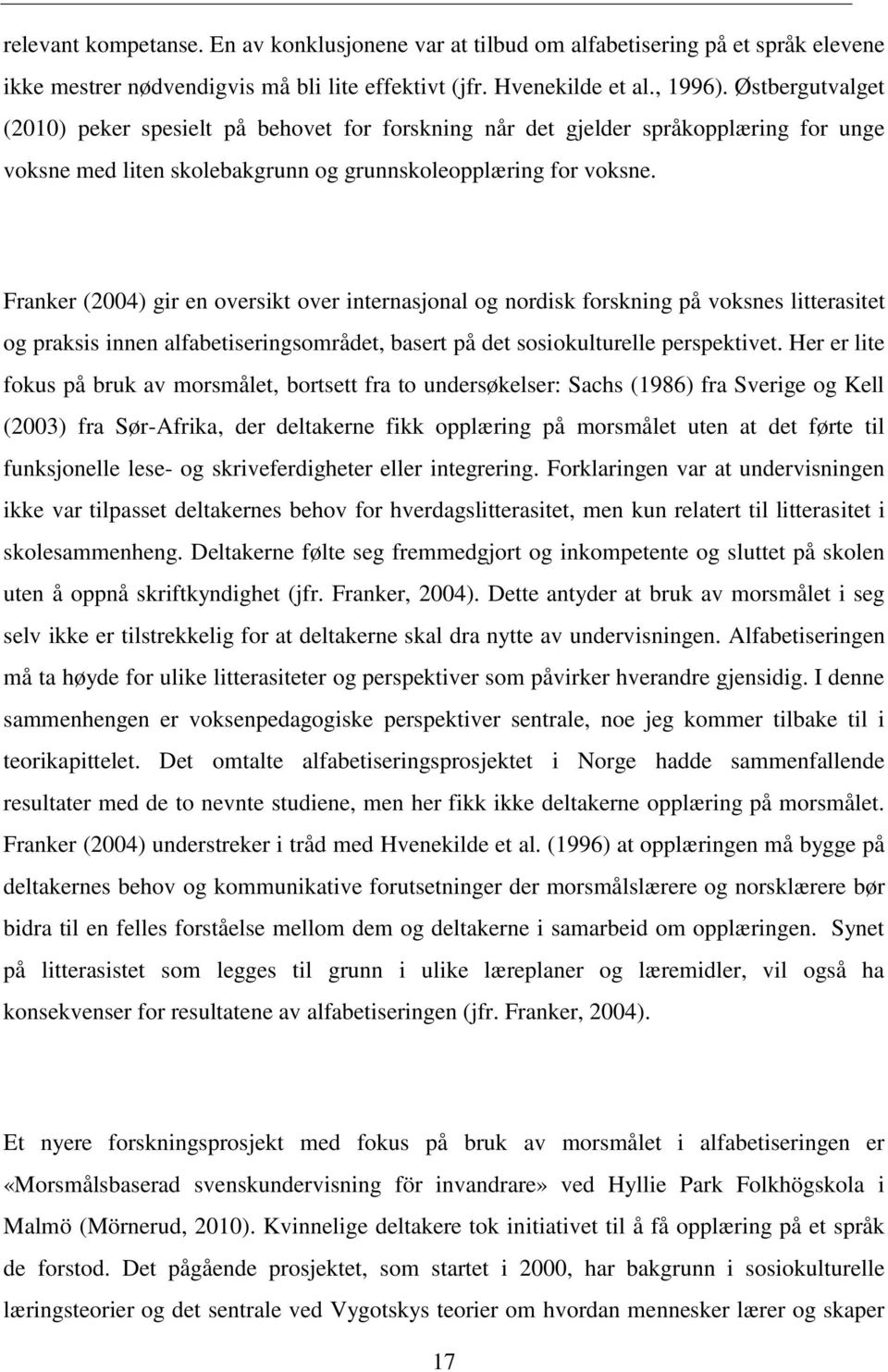 Franker (2004) gir en oversikt over internasjonal og nordisk forskning på voksnes litterasitet og praksis innen alfabetiseringsområdet, basert på det sosiokulturelle perspektivet.