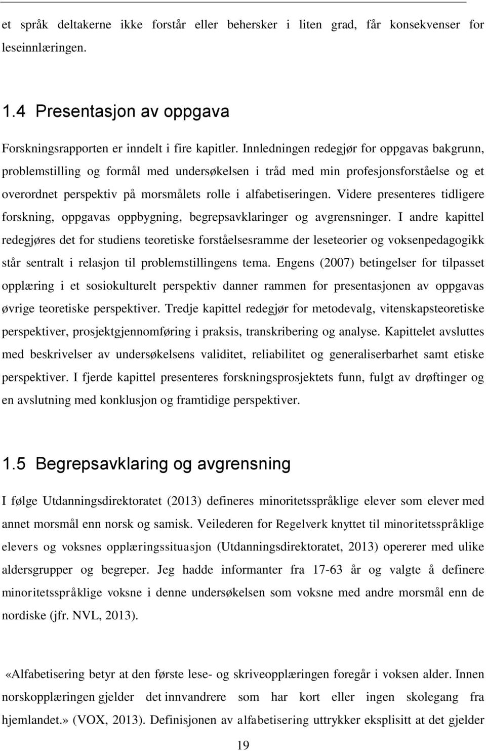 Videre presenteres tidligere forskning, oppgavas oppbygning, begrepsavklaringer og avgrensninger.