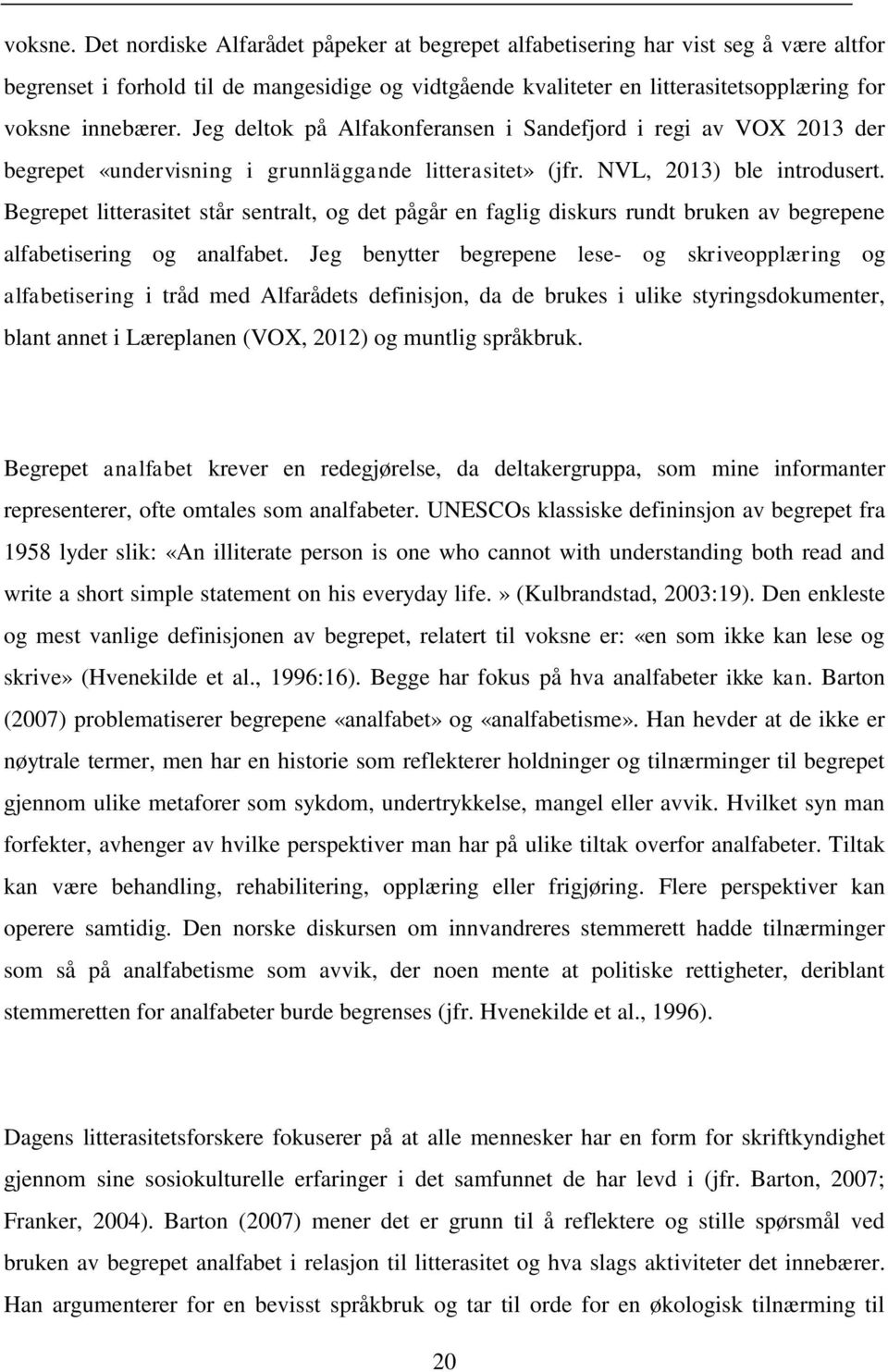 Jeg deltok på Alfakonferansen i Sandefjord i regi av VOX 2013 der begrepet «undervisning i grunnläggande litterasitet» (jfr. NVL, 2013) ble introdusert.