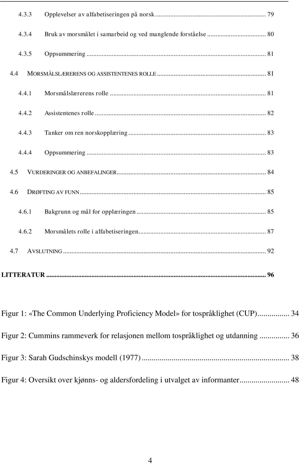 .. 85 4.6.2 Morsmålets rolle i alfabetiseringen... 87 4.7 AVSLUTNING... 92 LITTERATUR... 96 Figur 1: «The Common Underlying Proficiency Model» for tospråklighet (CUP).