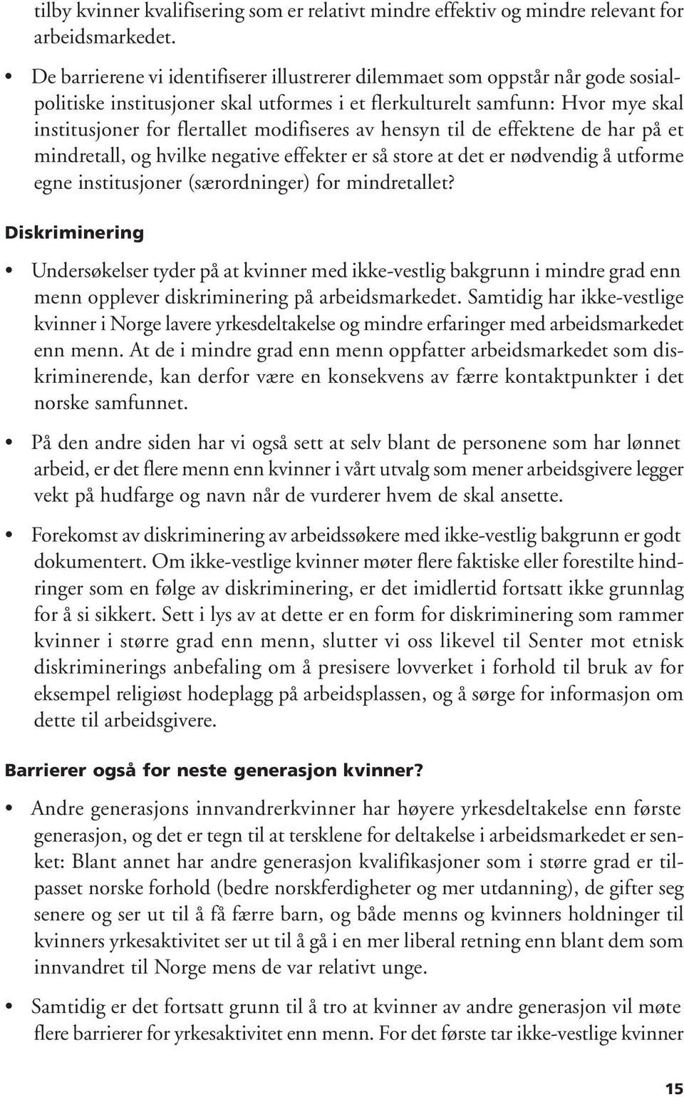 modifiseres av hensyn til de effektene de har på et mindretall, og hvilke negative effekter er så store at det er nødvendig å utforme egne institusjoner (særordninger) for mindretallet?