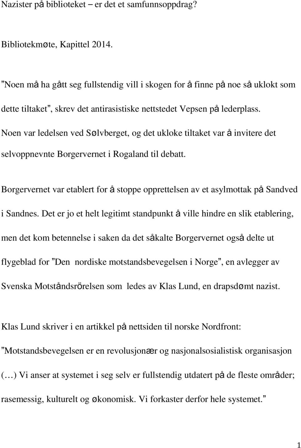 Noen var ledelsen ved Sølvberget, og det ukloke tiltaket var å invitere det selvoppnevnte Borgervernet i Rogaland til debatt.