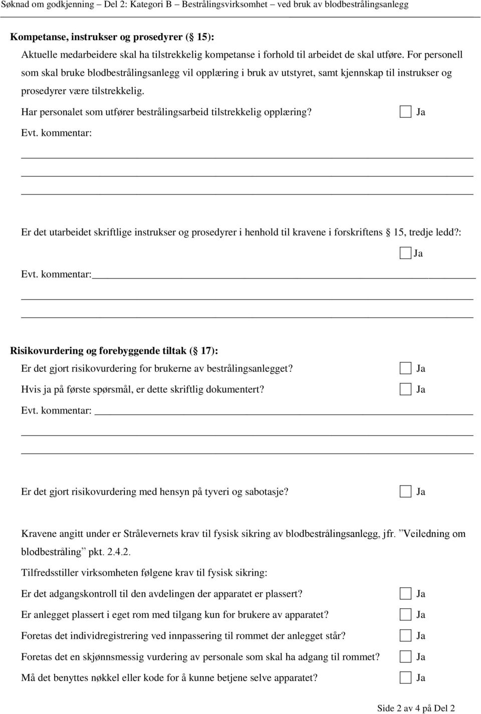 Har personalet som utfører bestrålingsarbeid tilstrekkelig opplæring? Evt. kommentar: Er det utarbeidet skriftlige instrukser og prosedyrer i henhold til kravene i forskriftens 15, tredje ledd?: Evt.