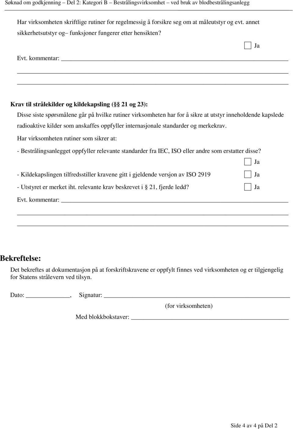 Krav til strålekilder og kildekapsling ( 21 og 23): Disse siste spørsmålene går på hvilke rutiner virksomheten har for å sikre at utstyr inneholdende kapslede radioaktive kilder som anskaffes