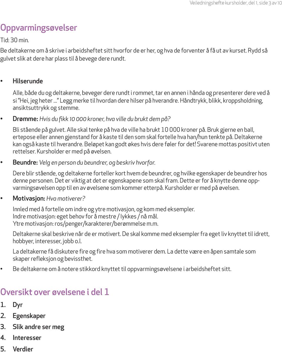 .. Legg merke til hvordan dere hilser på hverandre. Håndtrykk, blikk, kroppsholdning, ansiktsuttrykk og stemme. Drømme: Hvis du fikk 10 000 kroner, hva ville du brukt dem på? Bli stående på gulvet.