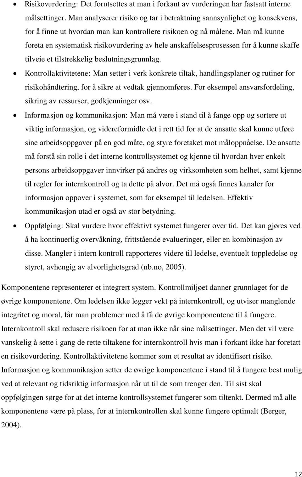 Man må kunne foreta en systematisk risikovurdering av hele anskaffelsesprosessen for å kunne skaffe tilveie et tilstrekkelig beslutningsgrunnlag.