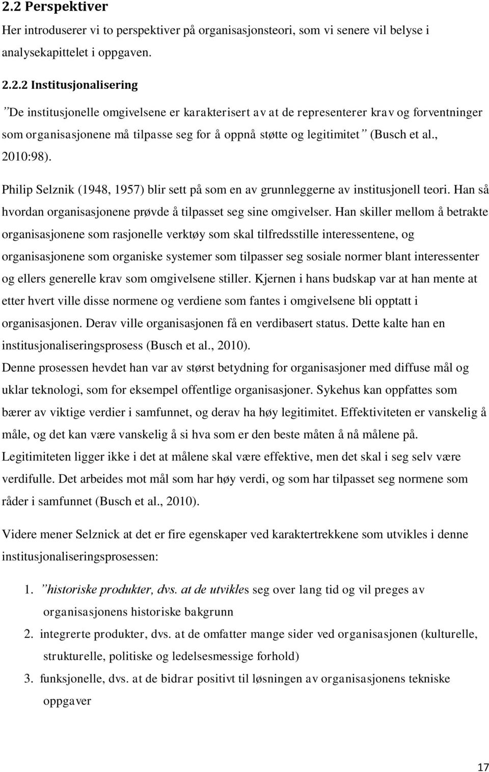 Philip Selznik (1948, 1957) blir sett på som en av grunnleggerne av institusjonell teori. Han så hvordan organisasjonene prøvde å tilpasset seg sine omgivelser.