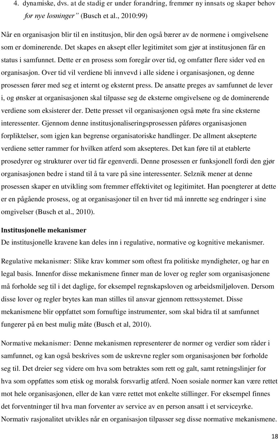 Det skapes en aksept eller legitimitet som gjør at institusjonen får en status i samfunnet. Dette er en prosess som foregår over tid, og omfatter flere sider ved en organisasjon.