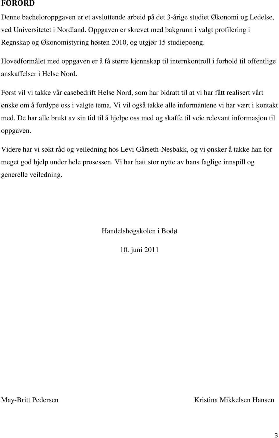 Hovedformålet med oppgaven er å få større kjennskap til internkontroll i forhold til offentlige anskaffelser i Helse Nord.