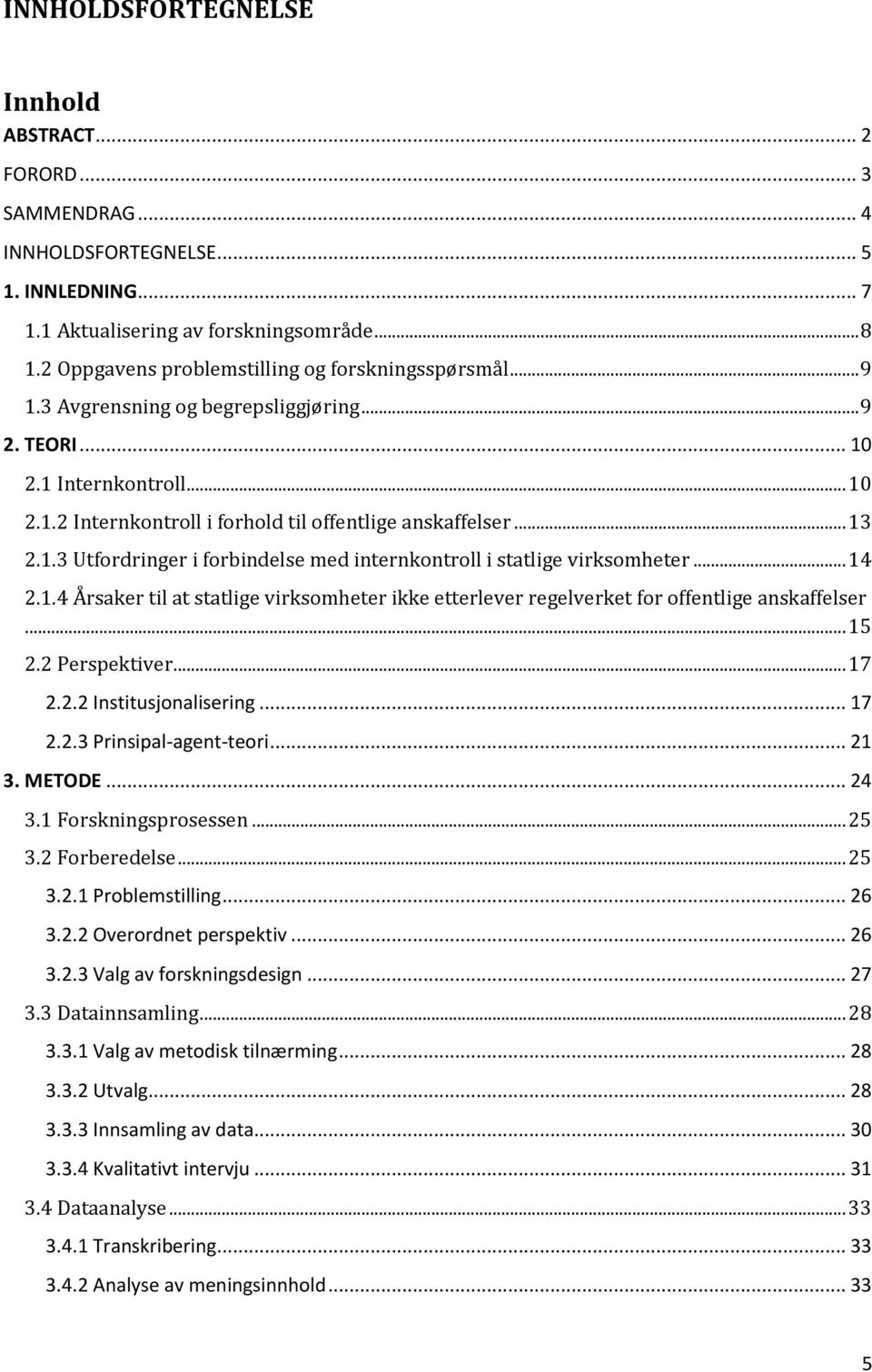 .. 13 2.1.3 Utfordringer i forbindelse med internkontroll i statlige virksomheter... 14 2.1.4 Årsaker til at statlige virksomheter ikke etterlever regelverket for offentlige anskaffelser... 15 2.