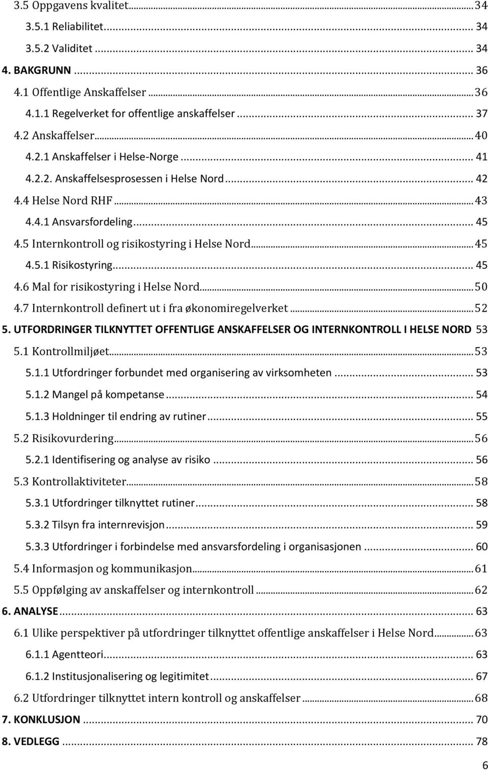 .. 45 4.5.1 Risikostyring... 45 4.6 Mal for risikostyring i Helse Nord... 50 4.7 Internkontroll definert ut i fra økonomiregelverket... 52 5.