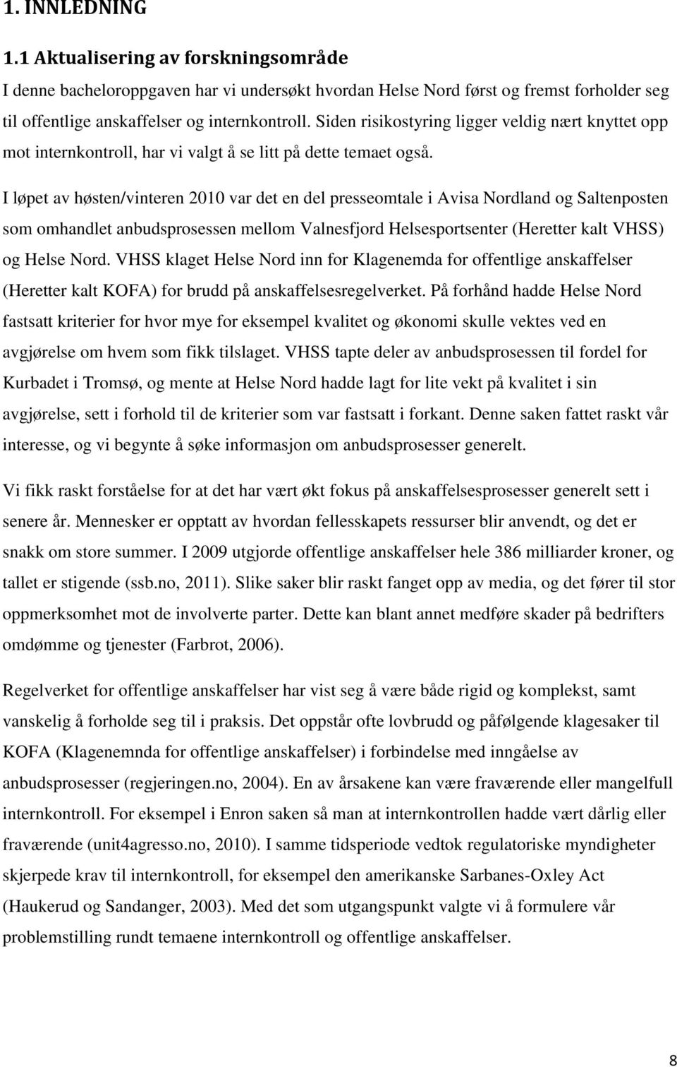 I løpet av høsten/vinteren 2010 var det en del presseomtale i Avisa Nordland og Saltenposten som omhandlet anbudsprosessen mellom Valnesfjord Helsesportsenter (Heretter kalt VHSS) og Helse Nord.