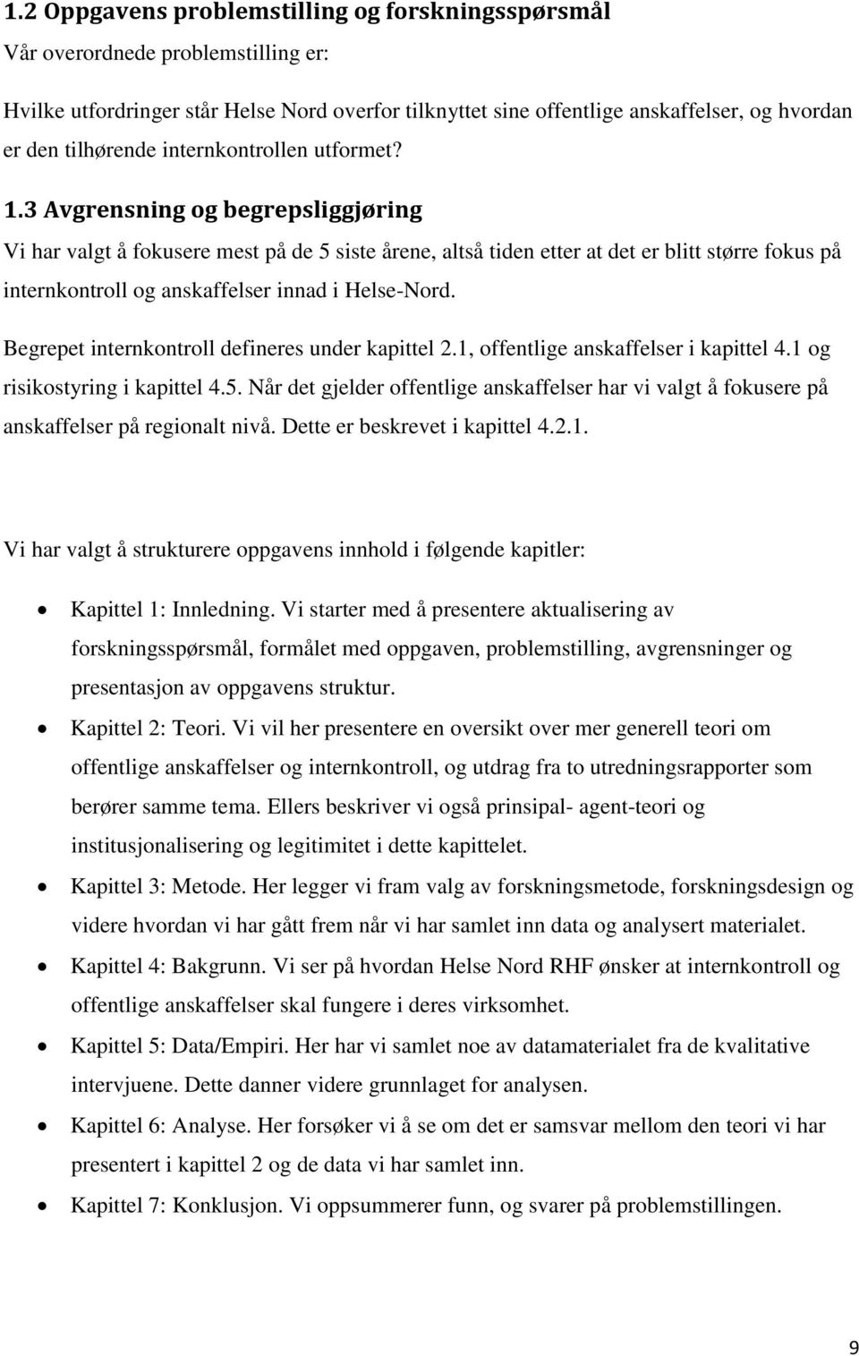 3 Avgrensning og begrepsliggjøring Vi har valgt å fokusere mest på de 5 siste årene, altså tiden etter at det er blitt større fokus på internkontroll og anskaffelser innad i Helse-Nord.