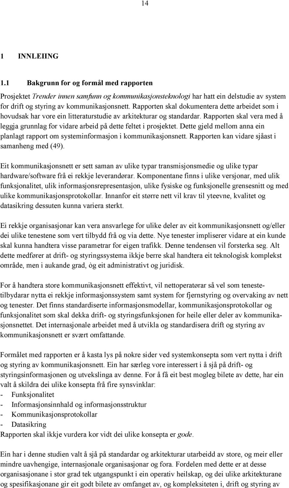 Rapporten skal vera med å leggja grunnlag for vidare arbeid på dette feltet i prosjektet. Dette gjeld mellom anna ein planlagt rapport om systeminformasjon i kommunikasjonsnett.