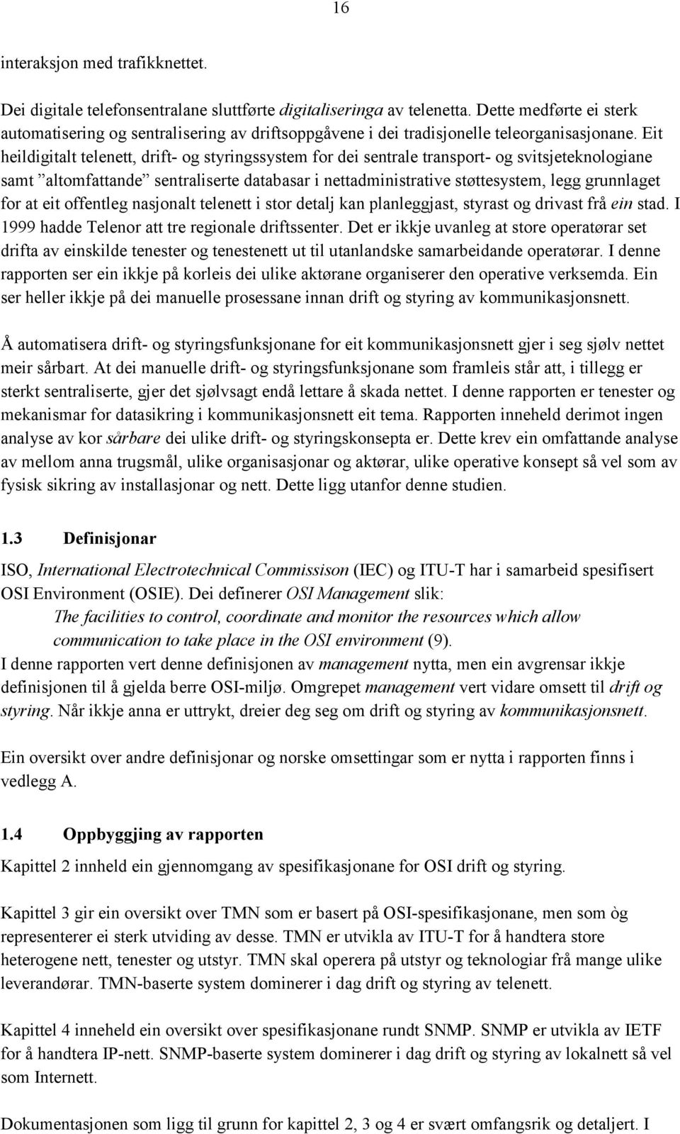 Eit heildigitalt telenett, drift- og styringssystem for dei sentrale transport- og svitsjeteknologiane samt altomfattande sentraliserte databasar i nettadministrative støttesystem, legg grunnlaget