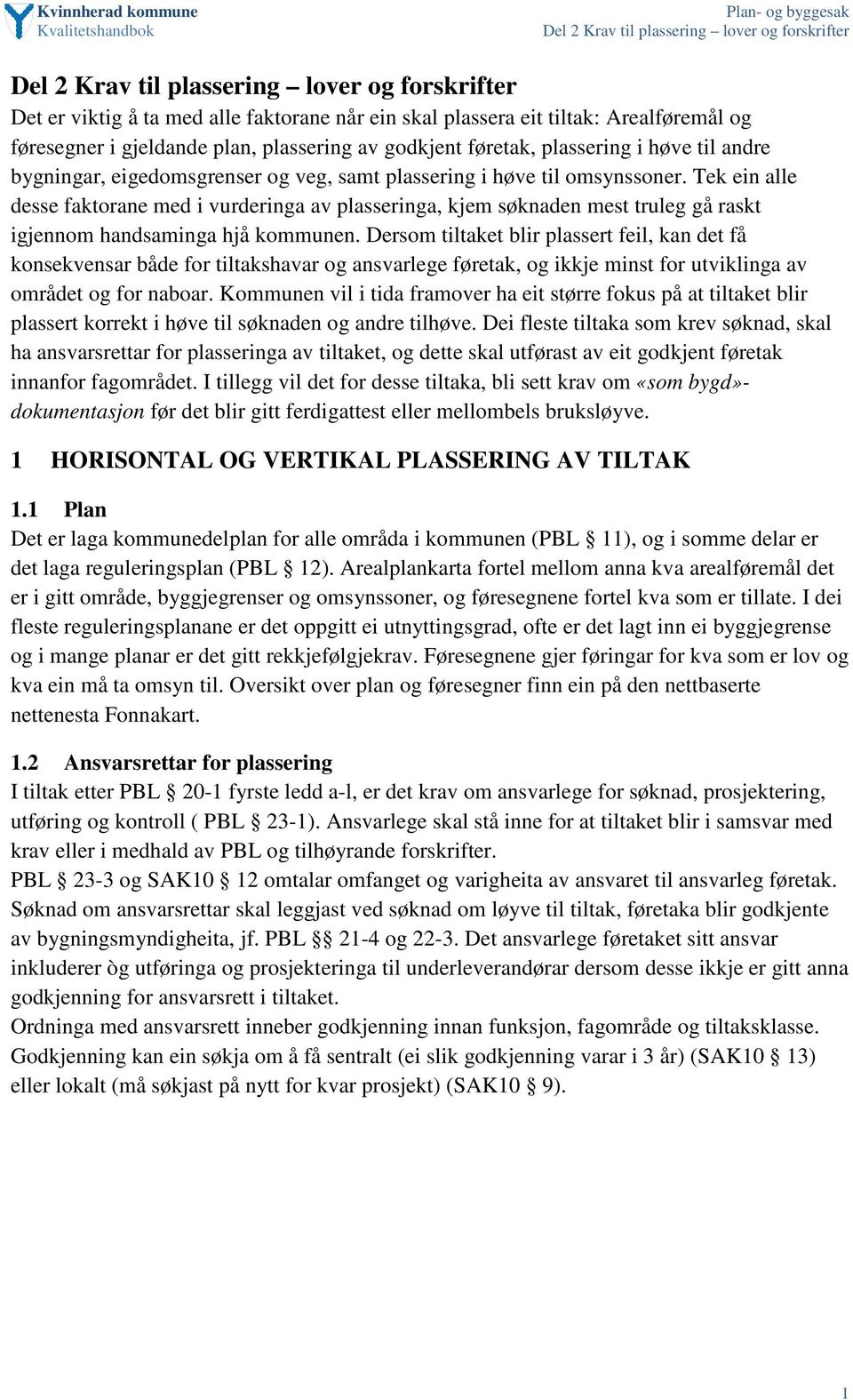 Dersom tiltaket blir plassert feil, kan det få konsekvensar både for tiltakshavar og ansvarlege føretak, og ikkje minst for utviklinga av området og for naboar.