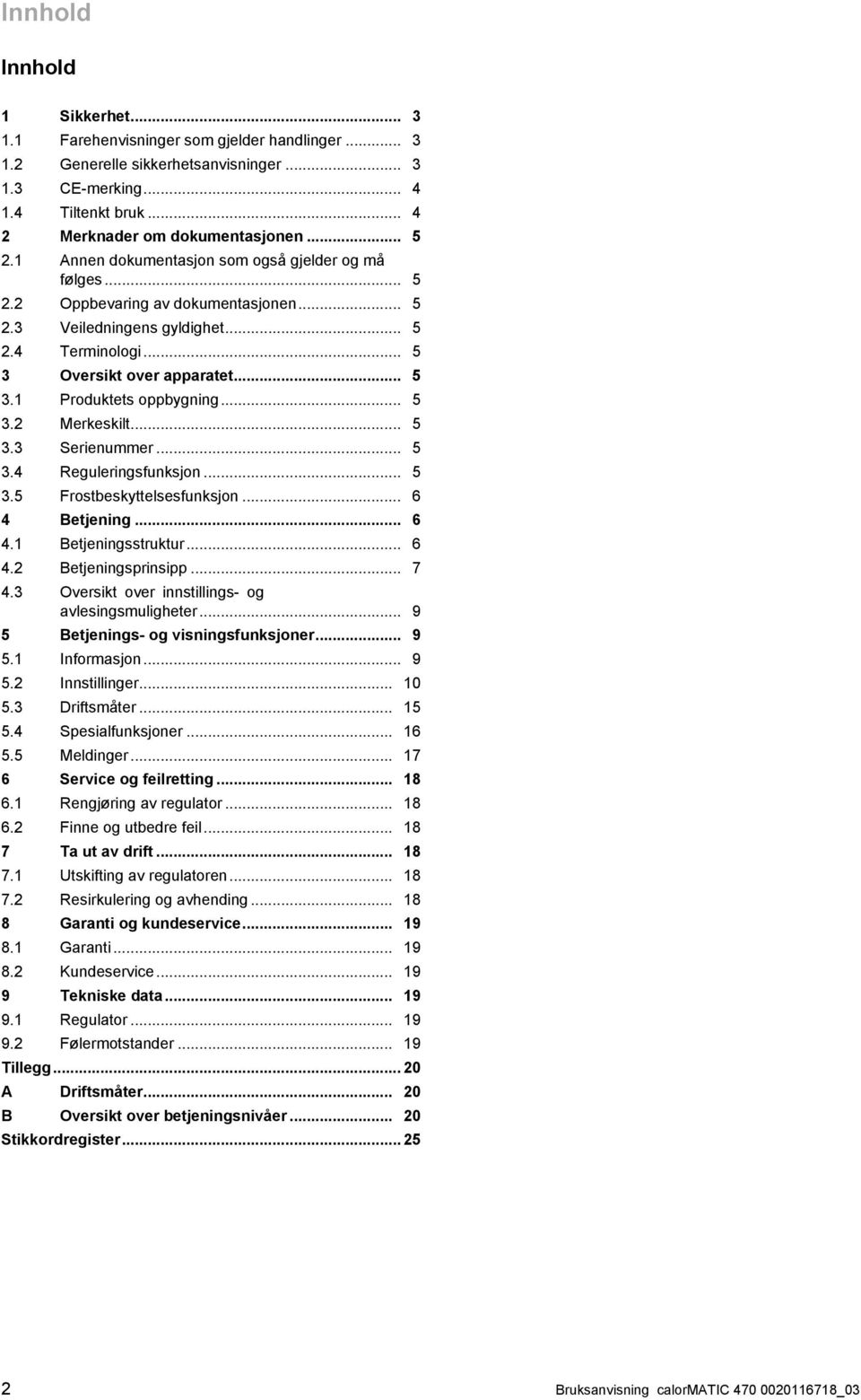 .. 5 3.2 Merkeskilt... 5 3.3 Serienummer... 5 3.4 Reguleringsfunksjon... 5 3.5 Frostbeskyttelsesfunksjon... 6 4 Betjening... 6 4.1 Betjeningsstruktur... 6 4.2 Betjeningsprinsipp... 7 4.