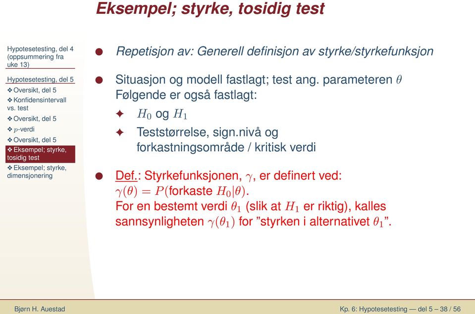 parametere θ Følgede er også fastlagt: H 0 og H 1 Teststørrelse, sig.ivå og forkastigsområde / kritisk verdi Def.