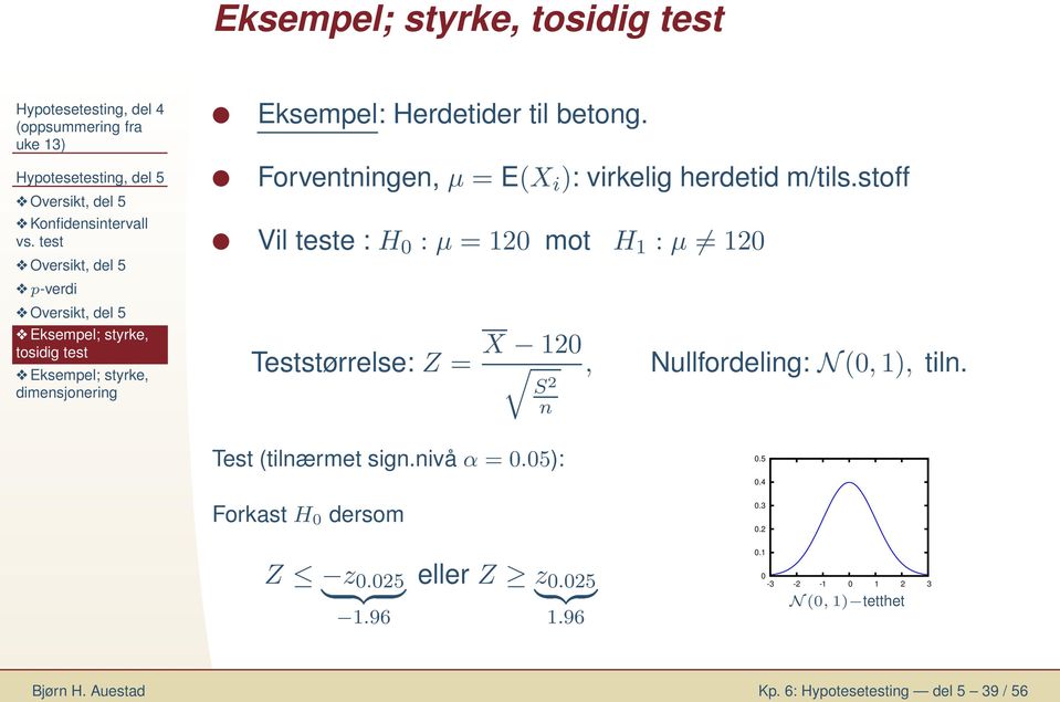 stoff Vil teste : H 0 : µ = 120 mot H 1 : µ 120 Teststørrelse: Z = X 120, Nullfordelig: N(0, 1, til. Test (tilærmet sig.