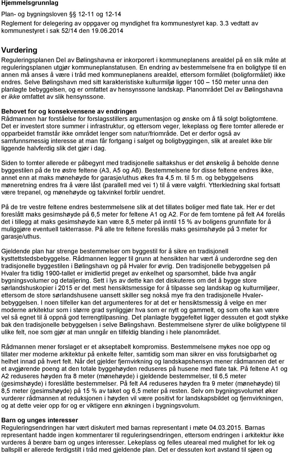 En endring av bestemmelsene fra en boligtype til en annen må anses å være i tråd med kommuneplanens arealdel, ettersom formålet (boligformålet) ikke endres.