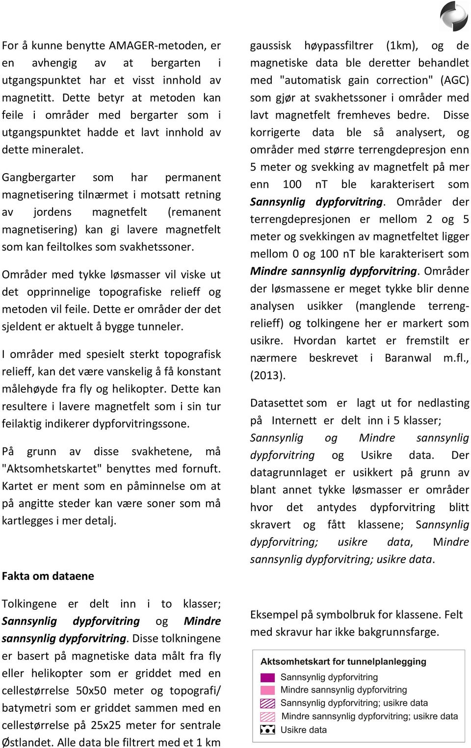 Gangbergarter som har permanent magnetisering tilnærmet i motsatt retning av jordens magnetfelt (remanent magnetisering) kan gi lavere magnetfelt som kan feiltolkes som svakhetssoner.