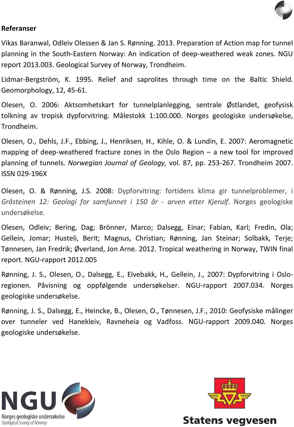 2006: Aktsomhetskart for tunnelplanlegging, sentrale Østlandet, geofysisk tolkning av tropisk dypforvitring. Målestokk 1:100.000. Norges geologiske undersøkelse, Trondheim. Olesen, O., Dehls, J.F.