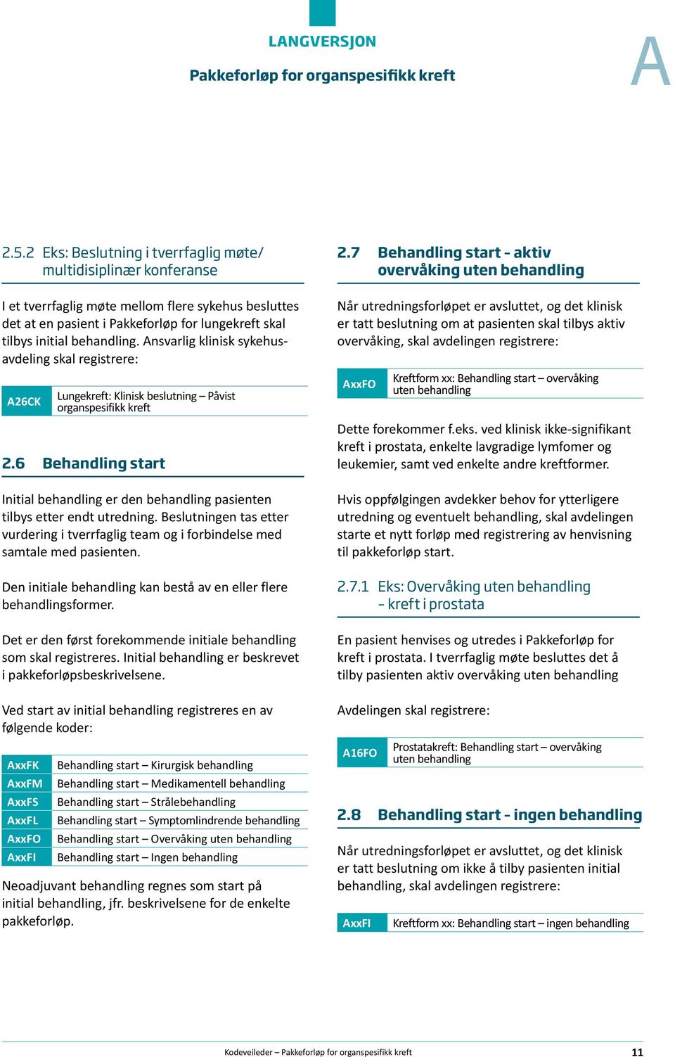 6 Behandling start Initial behandling er den behandling pasienten tilbys etter endt utredning. Beslutningen tas etter vurdering i tverrfaglig team og i forbindelse med samtale med pasienten.