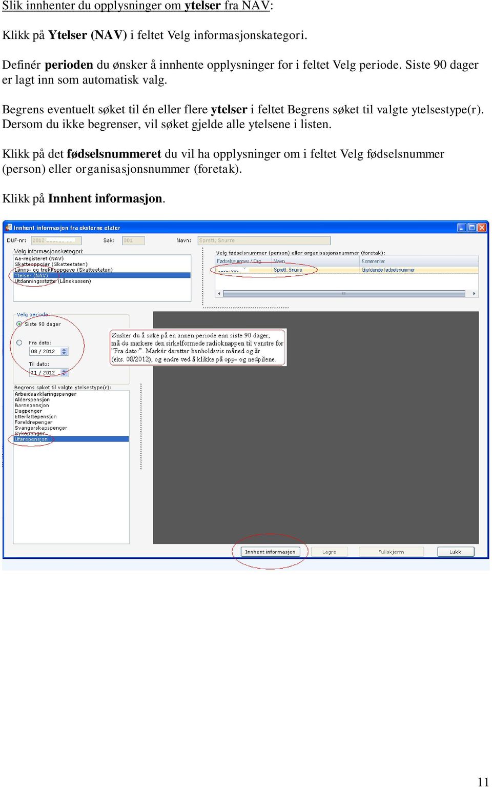 Begrens eventuelt søket til én eller flere ytelser i feltet Begrens søket til valgte ytelsestype(r).