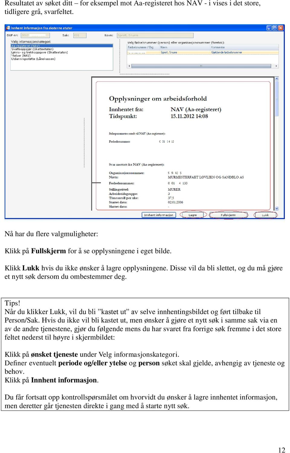 Disse vil da bli slettet, og du må gjøre et nytt søk dersom du ombestemmer deg. Tips! Når du klikker Lukk, vil du bli kastet ut av selve innhentingsbildet og ført tilbake til Person/Sak.