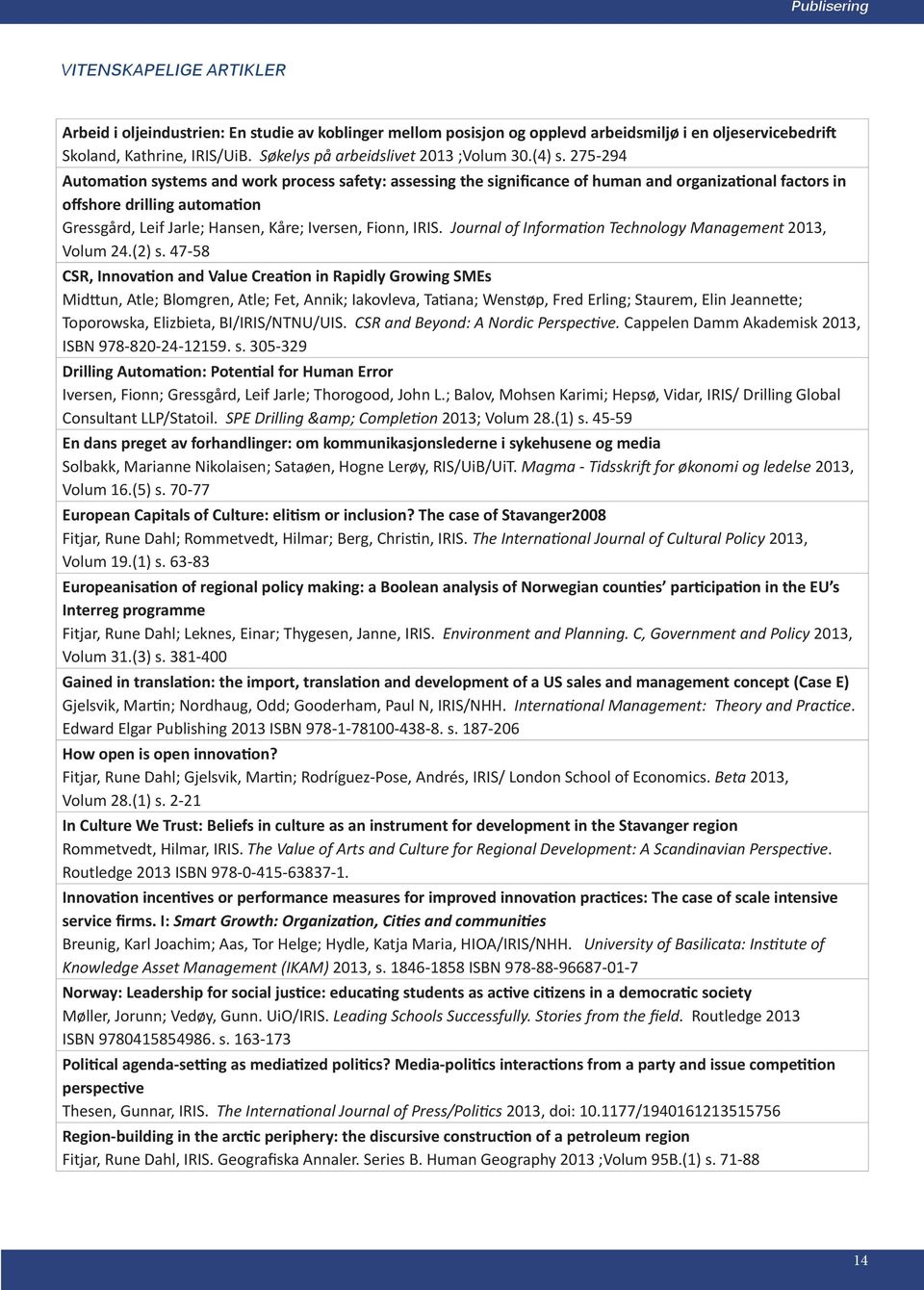 275-294 Automation systems and work process safety: assessing the significance of human and organizational factors in offshore drilling automation Gressgård, Leif Jarle; Hansen, Kåre; Iversen, Fionn,