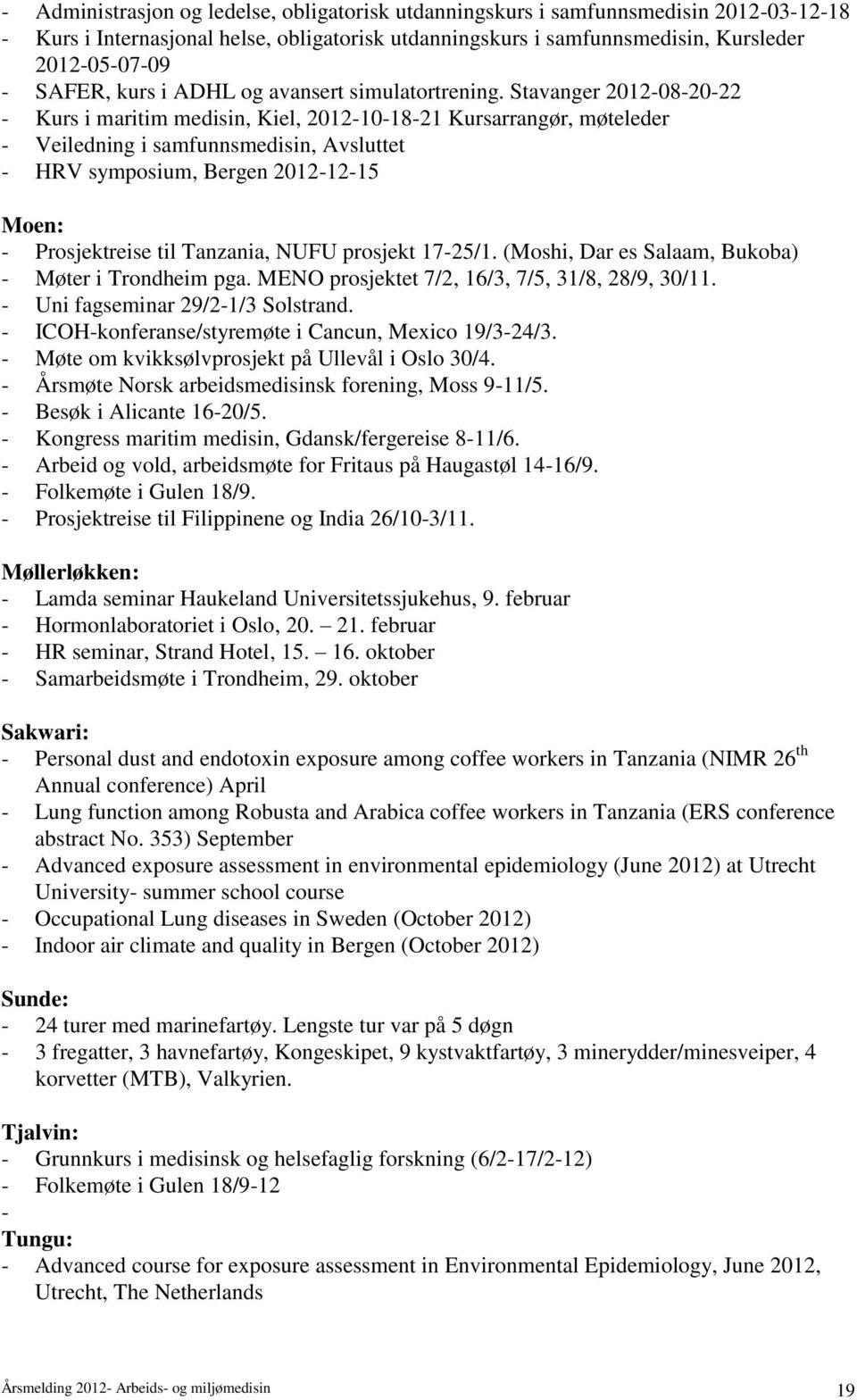 Stavanger 2012-08-20-22 - Kurs i maritim medisin, Kiel, 2012-10-18-21 Kursarrangør, møteleder - Veiledning i samfunnsmedisin, Avsluttet - HRV symposium, Bergen 2012-12-15 Moen: - Prosjektreise til