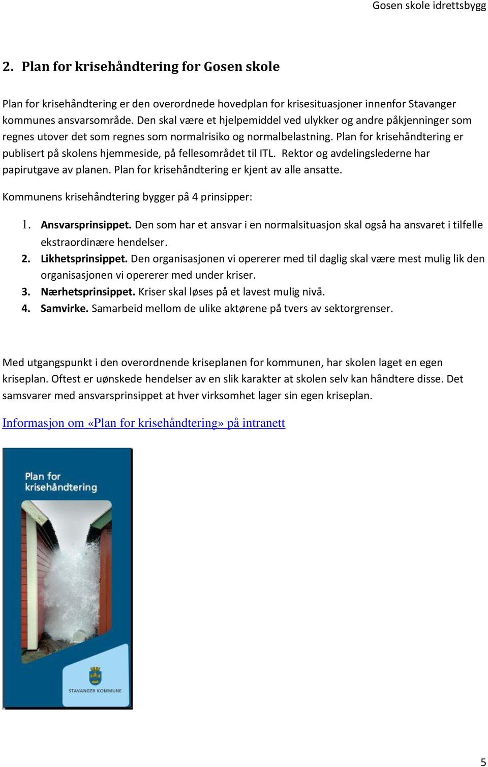 Plan for krisehåndtering er publisert på skolens hjemmeside, på fellesområdet til ITL. Rektor og avdelingslederne har papirutgave av planen. Plan for krisehåndtering er kjent av alle ansatte.