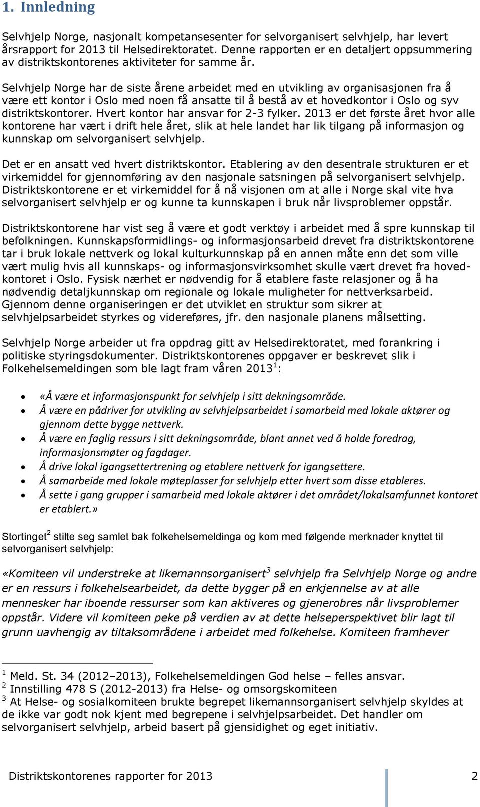 Selvhjelp Norge har de siste årene arbeidet med en utvikling av organisasjonen fra å være ett kontor i Oslo med noen få ansatte til å bestå av et hovedkontor i Oslo og syv distriktskontorer.