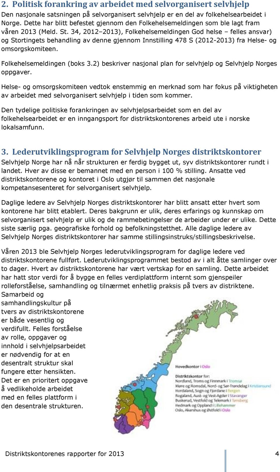 34, 2012 2013), Folkehelsemeldingen God helse felles ansvar) og Stortingets behandling av denne gjennom Innstilling 478 S (2012-2013) fra Helse- og omsorgskomiteen. Folkehelsemeldingen (boks 3.