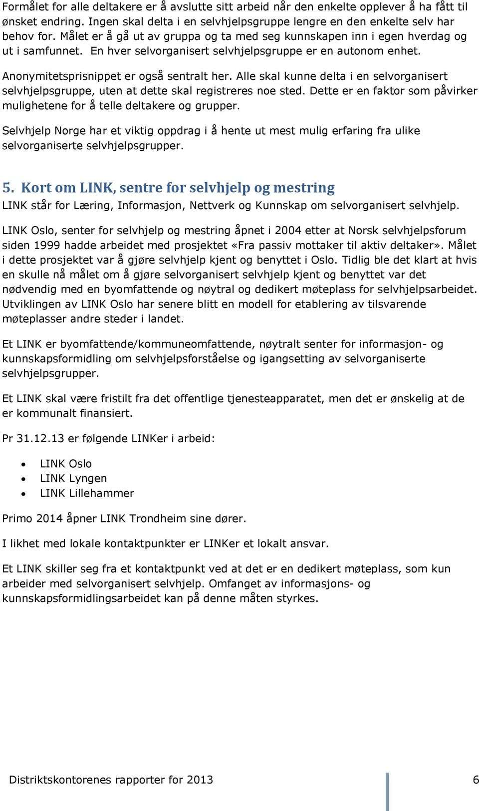 Alle skal kunne delta i en selvorganisert selvhjelpsgruppe, uten at dette skal registreres noe sted. Dette er en faktor som påvirker mulighetene for å telle deltakere og grupper.