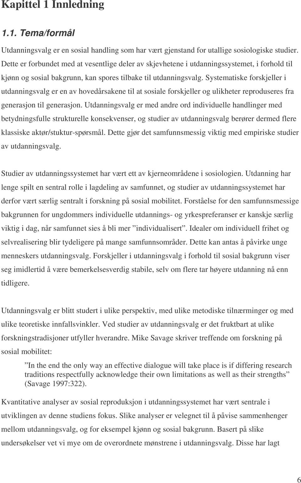 Systematiske forskjeller i utdanningsvalg er en av hovedårsakene til at sosiale forskjeller og ulikheter reproduseres fra generasjon til generasjon.