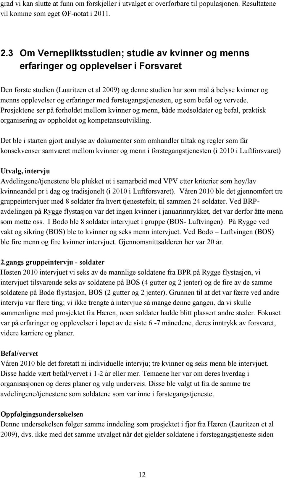 3 Om Vernepliktsstudien; studie av kvinner og menns erfaringer og opplevelser i Forsvaret Den første studien (Luaritzen et al 2009) og denne studien har som mål å belyse kvinner og menns opplevelser