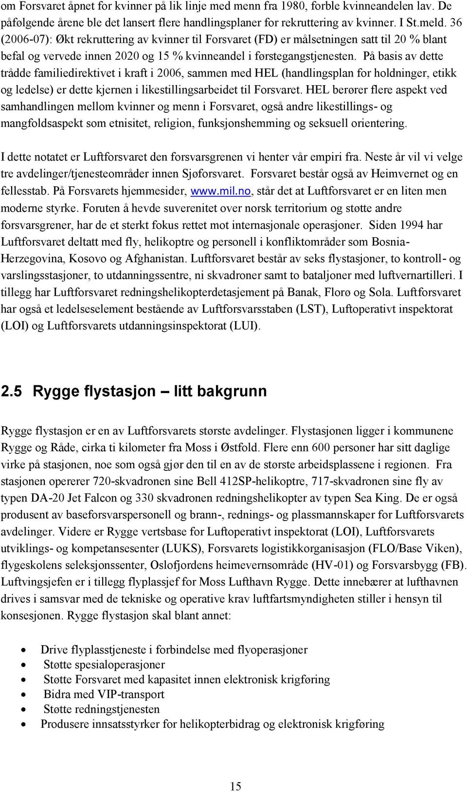 På basis av dette trådde familiedirektivet i kraft i 2006, sammen med HEL (handlingsplan for holdninger, etikk og ledelse) er dette kjernen i likestillingsarbeidet til Forsvaret.