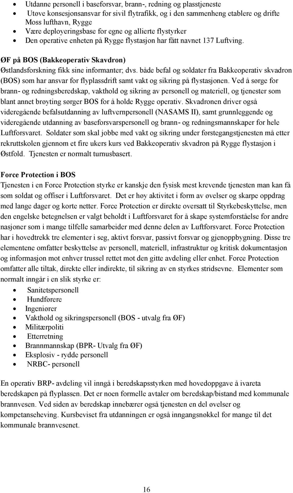 både befal og soldater fra Bakkeoperativ skvadron (BOS) som har ansvar for flyplassdrift samt vakt og sikring på flystasjonen.