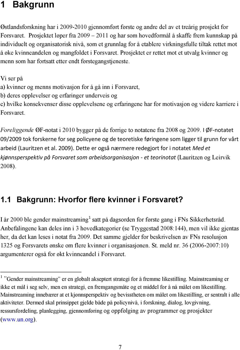 og mangfoldet i Forsvaret. Prosjektet er rettet mot et utvalg kvinner og menn som har fortsatt etter endt førstegangstjeneste.