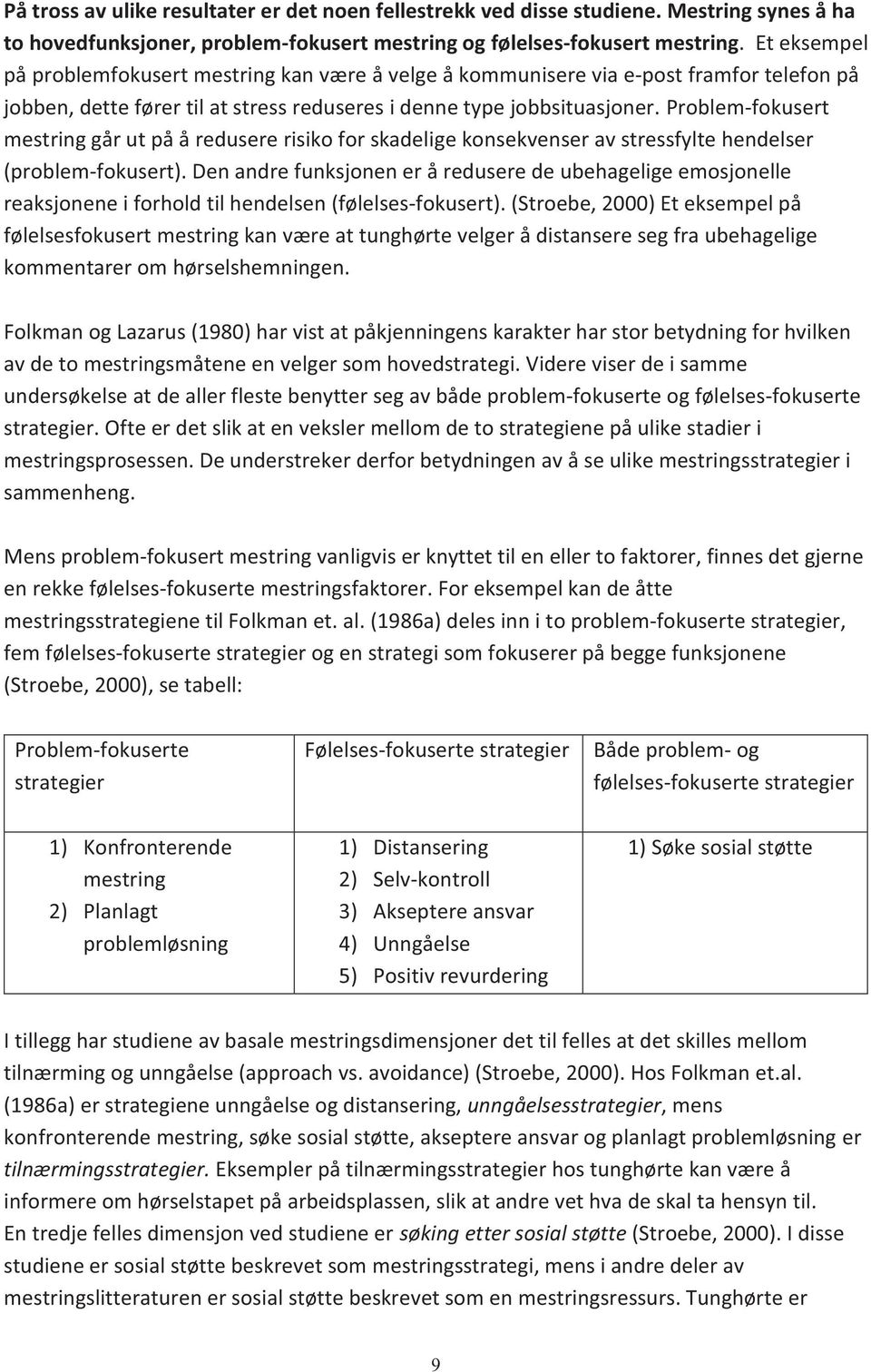 Problem-fokusert mestring går ut på å redusere risiko for skadelige konsekvenser av stressfylte hendelser (problem-fokusert).