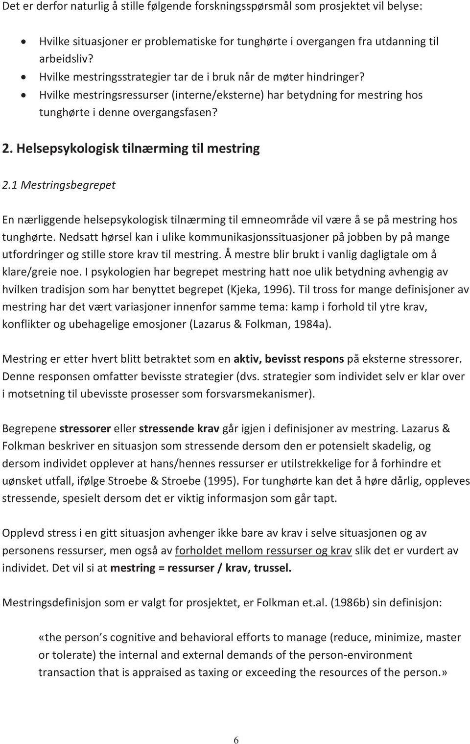 Helsepsykologisk tilnærming til mestring 2.1 Mestringsbegrepet En nærliggende helsepsykologisk tilnærming til emneområde vil være å se på mestring hos tunghørte.