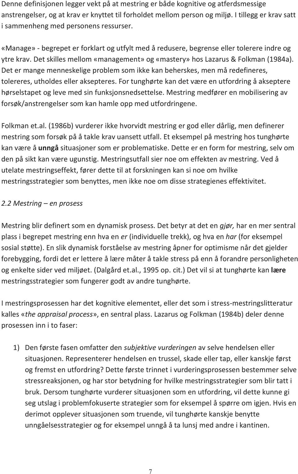 Det skilles mellom «management» og «mastery» hos Lazarus & Folkman (1984a). Det er mange menneskelige problem som ikke kan beherskes, men må redefineres, tolereres, utholdes eller aksepteres.