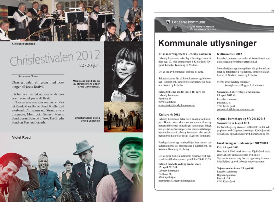 Torstein Fagerli. Violet Road 27. - 30. juni Mari Boine Band blir en av attraksjonene under årets Chrisfestival. Christianssand String Swing Ensemble Kommunale utlysninger 17.