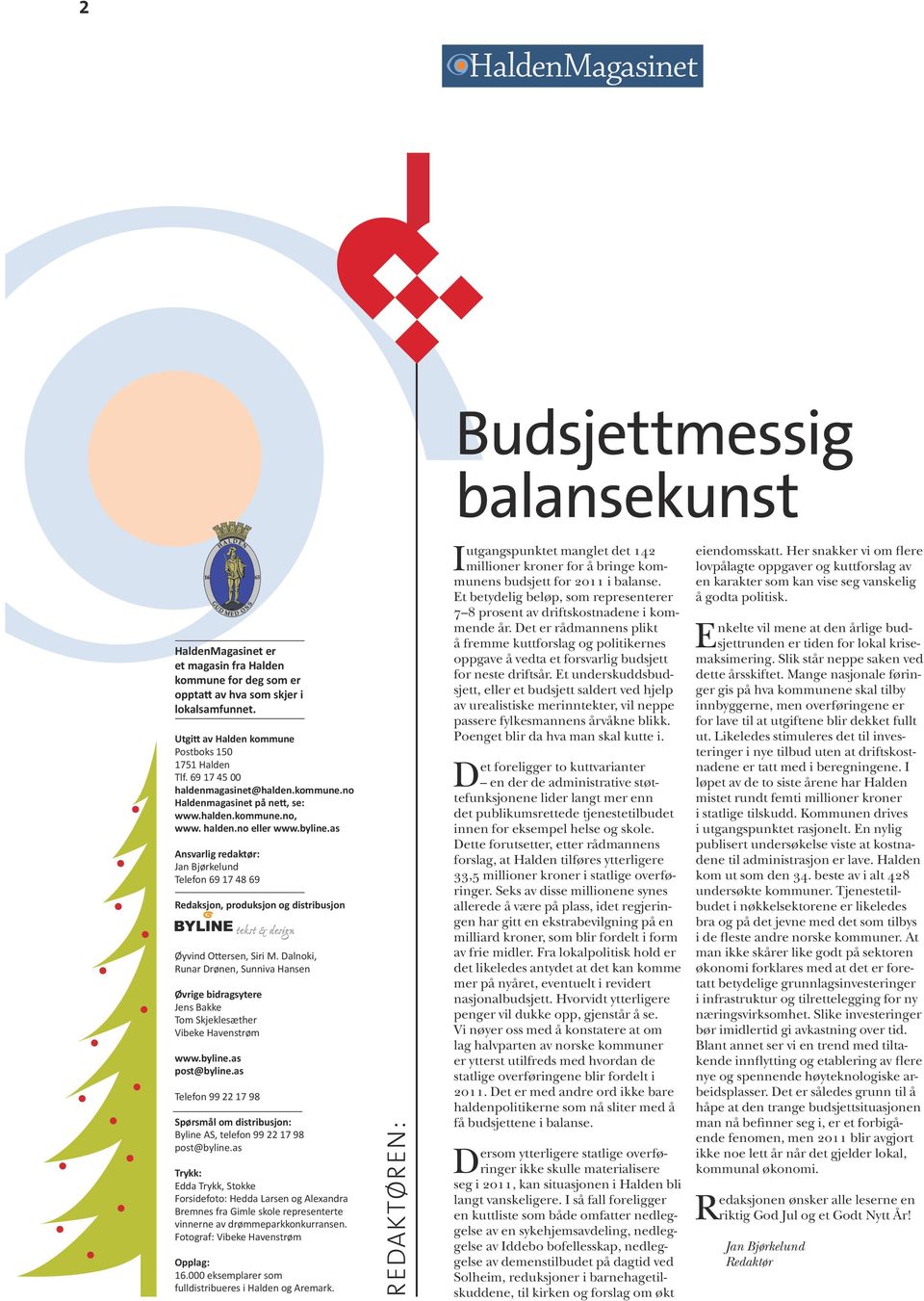 as Ansvarlig redaktør: Jan Bjørkelund Telefon 69 17 48 69 Redaksjon, produksjon og distribusjon Øyvind Ottersen, Siri M.
