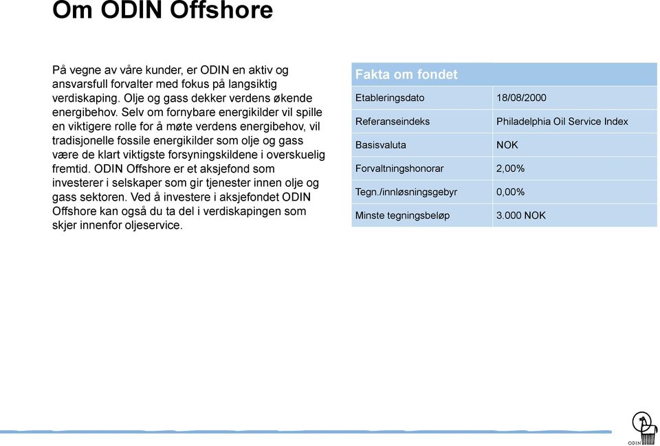 overskuelig fremtid. ODIN Offshore er et aksjefond som investerer i selskaper som gir tjenester innen olje og gass sektoren.