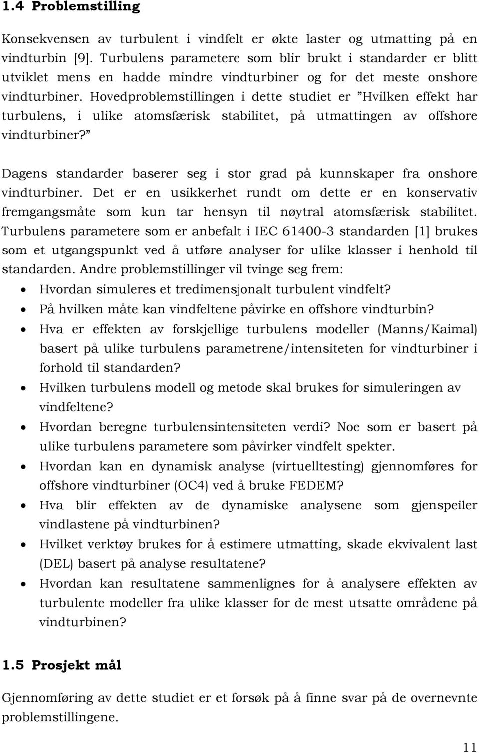 Hovedproblemstillingen i dette studiet er Hvilken effekt har turbulens, i ulike atomsfærisk stabilitet, på utmattingen av offshore vindturbiner?