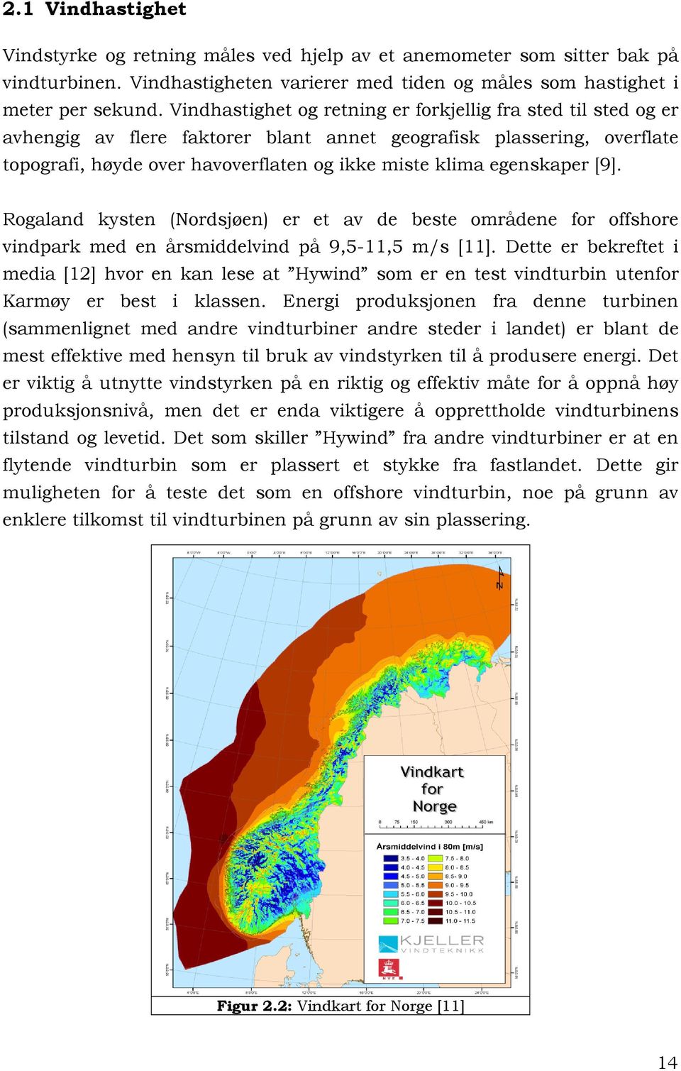 egenskaper [9]. Rogaland kysten (Nordsjøen) er et av de beste områdene for offshore vindpark med en årsmiddelvind på 9,5-11,5 m/s [11].
