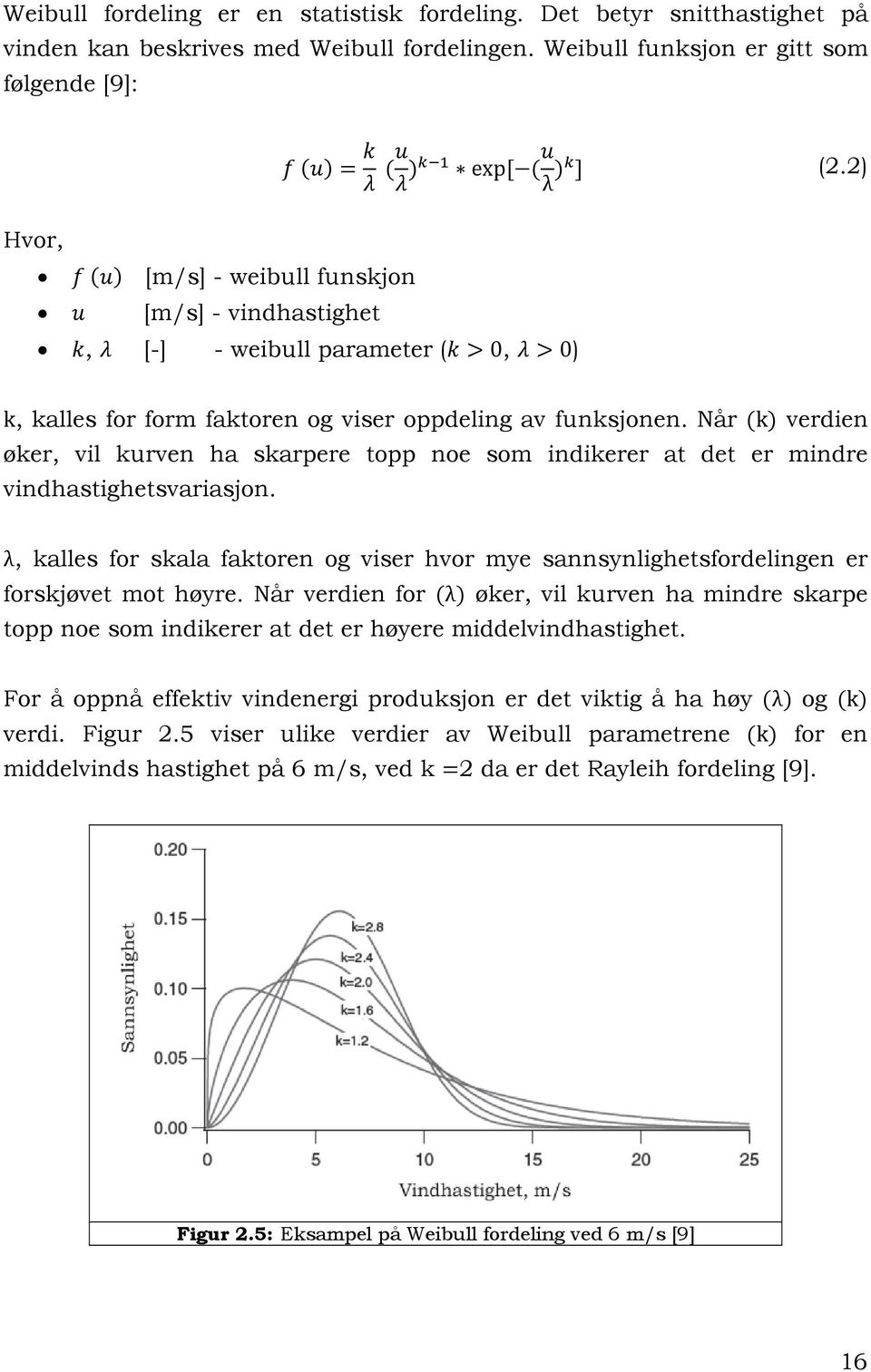 Når k verdien øker, vil kurven ha skarpere topp noe som indikerer at det er mindre vindhastighetsvariasjon.